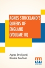 Agnes Strickland's Queens Of England (Volume III) : Stories Of The Lives Of The Queens Of England Compiled From Agnes Strickland, For Young People In Three Volumes, Vol. III. Of III, Abridged - Book