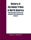 History of the Indian Tribes of North America; With Biographical Sketches and Anecdotes of the Principal Chiefs : (volume I) - Book