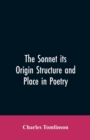 The Sonnet its Origin Structure and Place in Poetry - Book