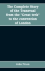 The complete story of the Transvaal from the Great trek to the convention of London. With appendix comprising ministerial declarations of policy and official documents - Book