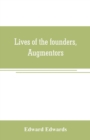 Lives of the founders, Augmentors. and other benefactors, of the British museum. 1570-1870 : Based on new researches at the rolls house; in the department of mss. Of the British museum; in the Privy C - Book