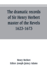 The dramatic records of Sir Henry Herbert, master of the Revels, 1623-1673 - Book