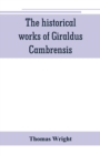 The historical works of Giraldus Cambrensis : containing the topography of Ireland, and the history of The conquest of Ireland, translated by - Thomas forester the itinerary through Wales, and the des - Book