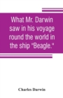 What Mr. Darwin saw in his voyage round the world in the ship Beagle. - Book