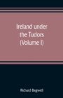 Ireland under the Tudors; with a succinct account of the earlier history (Volume I) - Book