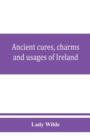 Ancient cures, charms, and usages of Ireland; contributions to Irish lore - Book