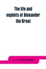 The life and exploits of Alexander the Great : being a series of translations of the Ethiopic histories of Alexander by the Pseudo-Callisthenes and other writers, with introduction, etc. - Book