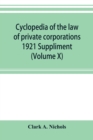 Cyclopedia of the law of private corporations 1921 Suppliment (Volume X) - Book