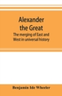 Alexander the Great : the merging of East and West in universal history - Book