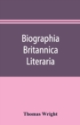 Biographia britannica literaria; or, Biography of literary characters of Great Britain and Ireland, arranged in chronological order - Book