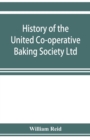 History of the United Co-operative Baking Society Ltd., a fifty years' record, 1869-1919 - Book