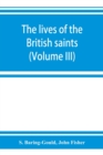 The lives of the British saints; the saints of Wales and Cornwall and such Irish saints as have dedications in Britain (Volume III) - Book
