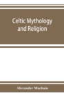 Celtic mythology and religion, with chapters upon Druid circles and Celtic burial - Book