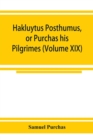 Hakluytus posthumus, or Purchas his Pilgrimes : contayning a history of the world in sea voyages and lande travells by Englishmen and others (Volume XIX) - Book