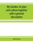 My garden, its plan and culture together with a general description of its geology, botany, and natural history - Book