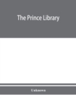 The Prince library. A catalogue of the collection of books and manuscripts which formerly belonged to the Reverend Thomas Prince, and was by him bequeathed to the Old South church, and is now deposite - Book