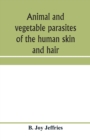 Animal and vegetable parasites of the human skin and hair - Book