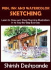 Pen, Ink and Watercolor Sketching : Learn to Draw and Paint Stunning Illustrations in 10 Step-by-Step Exercises - Book