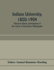 Indiana university, 1820-1904; historical sketch, development of the course of instruction, bibliography - Book