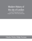 Modern history of the city of London; a record of municipal and social progress, from 1760 to the present day - Book