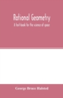 Rational geometry; a text-book for the science of space - Book