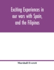Exciting experiences in our wars with Spain, and the Filipinos - Book