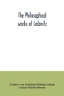 The philosophical works of Leibnitz : comprising the Monadology, New system of nature, Principles of nature and of grace, Letters to Clarke, Refutation of Spinoza, and his other important philosophica - Book