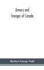 Armory and lineages of Canada, comprising the lineage of prominent and pioneer Canadians with descriptions and illustrations of their coat of armor, orders of knighthood, or other official insignia - Book