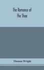 The romance of the shoe : being the history of shoemaking in all ages, and especially in England and Scotland - Book