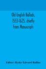Old English ballads, 1553-1625, chiefly from Manuscripts - Book