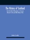 The History Of Scotland, From The Death Of King James I, In The Year Mcccxxxvi To The Year Mdlxi Bishop Of Ross - Book