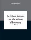 The Historical Landmarks And Other Evidences Of Freemasonry, Explained : In A Series Of Practical Lectures, With Copious Notes. Arranged On The System Which Has Been Enjoined By The Grand Lodge Of Eng - Book
