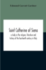 Saint Catherine Of Siena : A Study In The Religion, Literature And History Of The Fourteenth Century In Italy - Book