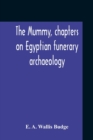 The Mummy, Chapters On Egyptian Funerary Archaeology - Book