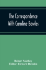 The Correspondence With Caroline Bowles, To Which Are Added Correspondence With Shelley, And Southey'S Dreams - Book