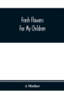 Fresh Flowers For My Children - Book