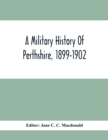 A Military History Of Perthshire, 1899-1902. Edited By The Marchioness Of Tullibardine, With A Roll Of The Perthshire Men Of The Present Day Who Have Seen Active Service Under The British Flag - Book
