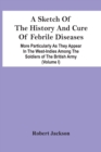 A Sketch Of The History And Cure Of Febrile Diseases : More Particularly As They Appear In The West-Indies Among The Soldiers Of The British Army (Volume I) - Book