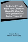 The Works Of Francis Bacon, Baron Of Verulam, Viscount St. Alban, And Lord High Chancellor Of England (Volume Vi) - Book