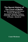 The Secret History Of The Court Of Berlin; Or, The Character Of The King Of Prussia, His Ministers, Mistresses, Generals, Courtiers, Favourites, And The Royal Family Of Prussia. With Numerous Anecdote - Book
