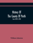 History Of The County Of Perth : From 1825 To 1902 - Book