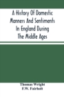A History Of Domestic Manners And Sentiments In England During The Middle Ages - Book