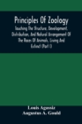 Principles Of Zoology : Touching The Structure, Development, Distribution, And Natural Arrangement Of The Races Of Animals, Living And Extinct: (Part I), Comparative Physiology, For The Use Of Schools - Book