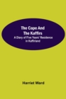 The Cape and the Kaffirs; A Diary of Five Years' Residence in Kaffirland - Book