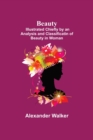 Beauty; Illustrated Chiefly by an Analysis and Classificatin of Beauty in Woman - Book