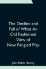 The Decline and Fall of Whist An Old Fashioned View of New Fangled Play - Book