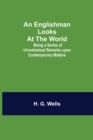 An Englishman Looks at the World; Being a Series of Unrestrained Remarks upon Contemporary Matters - Book