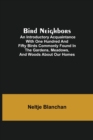 Bird Neighbors; An Introductory Acquaintance with One Hundred and Fifty Birds Commonly Found in the Gardens, Meadows, and Woods About Our Homes - Book