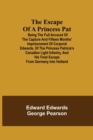 The Escape of a Princess Pat; Being the full account of the capture and fifteen months' imprisonment of Corporal Edwards, of the Princess Patricia's Canadian Light Infantry, and his final escape from - Book