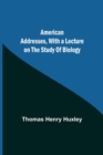 American Addresses, with a Lecture on the Study of Biology - Book